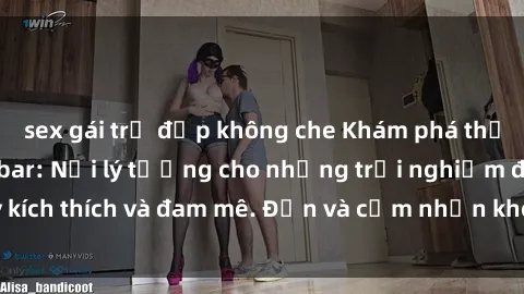 sex gái trẻ đẹp không che Khám phá thế giới SEX ở quán bar: Nơi lý tưởng cho những trải nghiệm đầy kích thích và đam mê. Đến và cảm nhận không gian độc đáo tại đây!