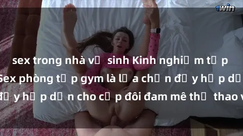 sex trong nhà vệ sinh Kinh nghiệm tập gym cùng partner: Sex phòng tập gym là lựa chọn đầy hấp dẫn cho cặp đôi đam mê thể thao và tình dục.