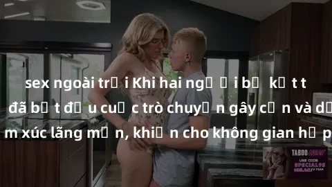 sex ngoài trời Khi hai người bị kẹt trong thang máy, họ đã bắt đầu cuộc trò chuyện gây cấn và dẫn đến một cảm xúc lãng mạn, khiến cho không gian hẹp chật trở thành điểm nổi bật trong cuộc hẹn sex ngọt