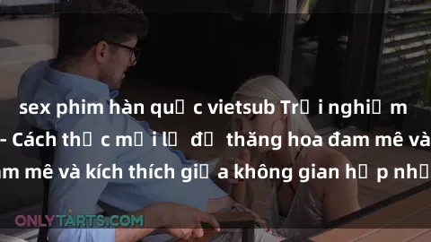 sex phim hàn quốc vietsub Trải nghiệm sex trong xe hơi - Cách thức mới lạ để thăng hoa đam mê và kích thích giữa không gian hẹp nhưng gợi cảm.