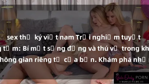 sex thư ký việt nam Trải nghiệm tuyệt vời với sex phòng tắm: Bí mật sống động và thú vị trong không gian riêng tư của bạn. Khám phá những khoái cảm mới!