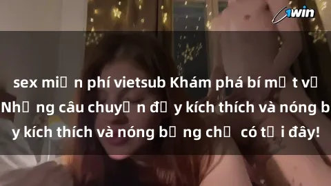 sex miễn phí vietsub Khám phá bí mật về sex loli Việt Nam: Những câu chuyện đầy kích thích và nóng bỏng chỉ có tại đây!