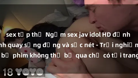 sex tập thể Ngắm sex jav idol HD đỉnh cao trong từng cảnh quay sống động và sắc nét - Trải nghiệm bộ phim không thể bỏ qua chỉ có tại trang web chất lượng cao!