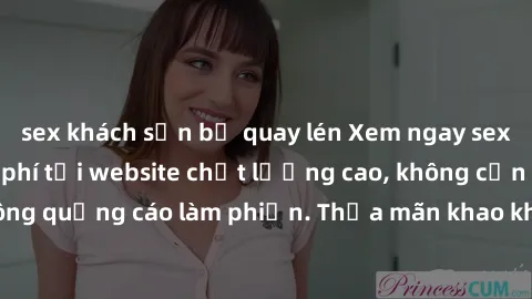 sex khách sạn bị quay lén Xem ngay sex jav full HD miễn phí tại website chất lượng cao, không cần đăng ký, không quảng cáo làm phiền. Thỏa mãn khao khát tình dục của bạn ngay hôm nay!