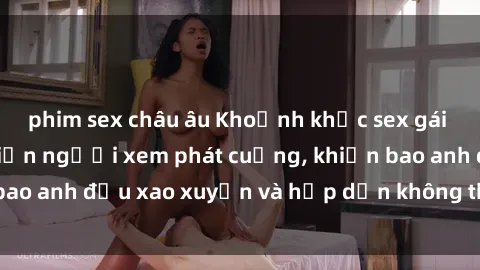phim sex châu âu Khoảnh khắc sex gái Việt không che khiến người xem phát cuồng, khiến bao anh đều xao xuyến và hấp dẫn không thể cưỡng lại
