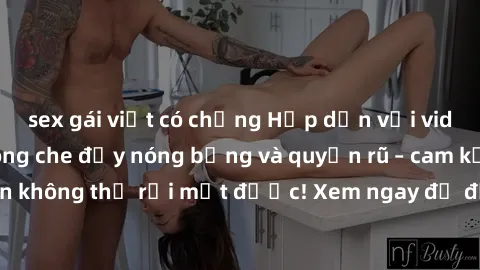 sex gái việt có chồng Hấp dẫn với video sex gái trẻ không che đầy nóng bỏng và quyến rũ – cam kết khiến bạn không thể rời mắt được! Xem ngay để đắm chìm trong cảm xúc mãnh liệt!