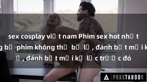 sex cosplay việt nam Phim sex hot nhất năm  Top những bộ phim không thể bỏ lỡ, đánh bật mọi kỷ lục trước đó