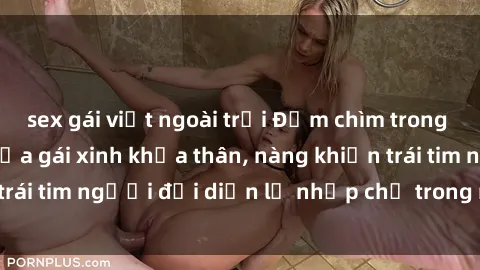 sex gái việt ngoài trời Đắm chìm trong vẻ đẹp tự nhiên của gái xinh khỏa thân, nàng khiến trái tim người đối diện lỡ nhịp chỉ trong một cái nhìn.