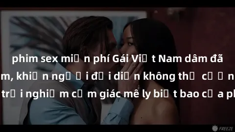 phim sex miễn phí Gái Việt Nam dâm đãng làm tình say đắm, khiến người đối diện không thể cưỡng lại được. Hãy trải nghiệm cảm giác mê ly biết bao của phong cách yêu đương đậm chất dân tộc!
