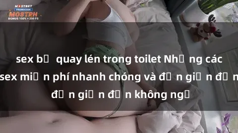 sex bị quay lén trong toilet Những cách tải phim sex miễn phí nhanh chóng và đơn giản đến không ngờ