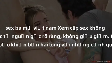 sex bà mẹ việt nam Xem clip sex không che mới - Nguồn gốc từ nguồn gốc rõ ràng, không giấu giếm. Đảm bảo khiến bạn hài lòng với những cảnh quay táo bạo và đầy kích thích.
