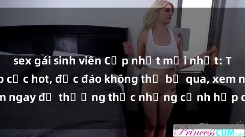 sex gái sinh viên Cập nhật mới nhất: Top phim JAV Vietsub cực hot, độc đáo không thể bỏ qua, xem ngay để thưởng thức những cảnh hấp dẫn và đầy kích thích!