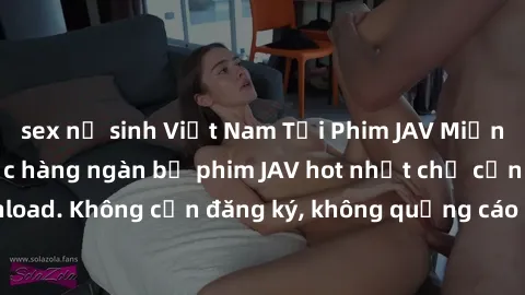 sex nữ sinh Việt Nam Tải Phim JAV Miễn Phí - Thưởng thức hàng ngàn bộ phim JAV hot nhất chỉ cần click download. Không cần đăng ký, không quảng cáo - Dễ dàng tải về và xem online!