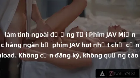 làm tình ngoài đường Tải Phim JAV Miễn Phí - Thưởng thức hàng ngàn bộ phim JAV hot nhất chỉ cần click download. Không cần đăng ký, không quảng cáo - Dễ dàng tải về và xem online!