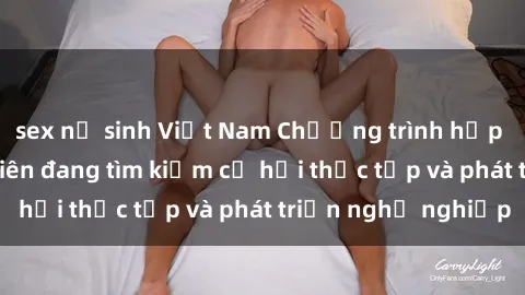 sex nữ sinh Việt Nam Chương trình hợp tác JAV cho sinh viên đang tìm kiếm cơ hội thực tập và phát triển nghề nghiệp