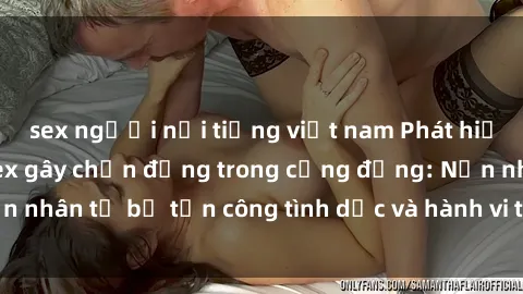 sex người nổi tiếng việt nam Phát hiện vụ án bạo dâm sex gây chấn động trong cộng đồng: Nạn nhân tố bị tấn công tình dục và hành vi tệ hại được tiết lộ
