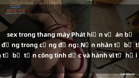 sex trong thang máy Phát hiện vụ án bạo dâm sex gây chấn động trong cộng đồng: Nạn nhân tố bị tấn công tình dục và hành vi tệ hại được tiết lộ