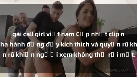 gái call girl việt nam Cập nhật clip nóng BDSM: Những pha hành động đầy kích thích và quyến rũ khiến người xem không thể rời mắt. Đừng bỏ lỡ!