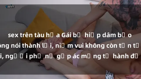sex trên tàu hỏa Gái bị hiếp dâm bạo lực: Nỗi đau không nói thành lời, niềm vui không còn tồn tại, người phụ nữ gặp ác mộng từ hành động độc ác của kẻ xấu.