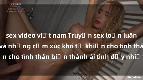 sex video việt nam Truyện sex loạn luân: Bí mật gia đình và những cảm xúc khó tả khiến cho tình thân biến thành ái tình đầy nhiệt huyết