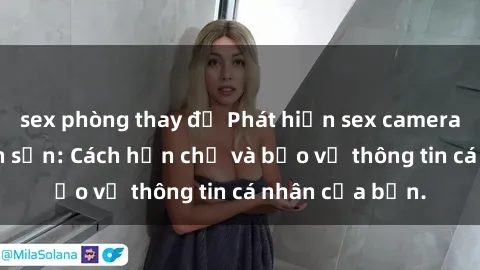 sex phòng thay đồ Phát hiện sex camera ẩn trong khách sạn: Cách hạn chế và bảo vệ thông tin cá nhân của bạn.