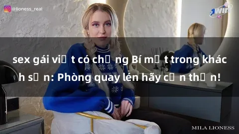 sex gái việt có chồng Bí mật trong khách sạn: Phòng quay lén hãy cẩn thận!