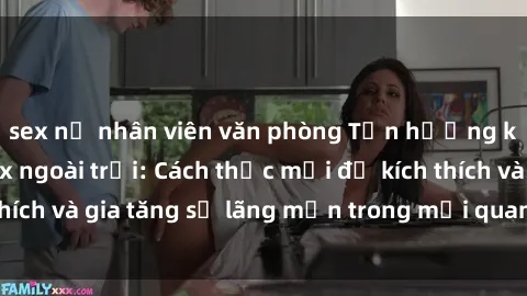 sex nữ nhân viên văn phòng Tận hưởng khoái cảm với sex ngoài trời: Cách thức mới để kích thích và gia tăng sự lãng mạn trong mối quan hệ của bạn!