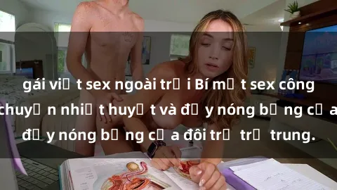 gái việt sex ngoài trời Bí mật sex công viên: Những câu chuyện nhiệt huyết và đầy nóng bỏng của đôi trẻ trẻ trung.