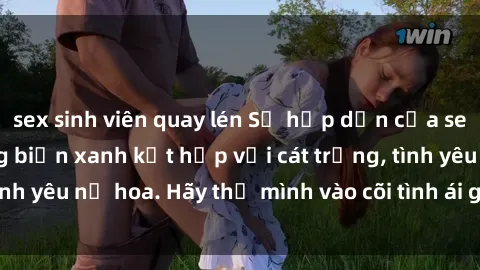 sex sinh viên quay lén Sự hấp dẫn của sex bãi biển: Khi sóng biển xanh kết hợp với cát trắng, tình yêu nở hoa. Hãy thả mình vào cõi tình ái giữa sóng biển!