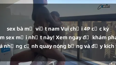 sex bà mẹ việt nam Vui chơi 4P cực kỳ hấp dẫn trong phim sex mới nhất này! Xem ngay để khám phá những cảnh quay nóng bỏng và đầy kích thích của bộ phim này!