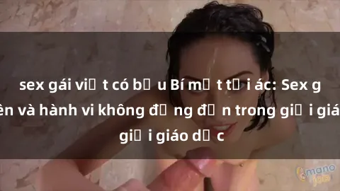 sex gái việt có bầu Bí mật tội ác: Sex giáo viên và hành vi không đứng đắn trong giới giáo dục