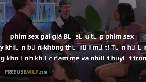 phim sex gái già Bộ sưu tập phim sex Mỹ hot nhất năm nay khiến bạn không thể rời mắt! Tận hưởng những khoảnh khắc đam mê và nhiệt huyết trong các tác phẩm nóng bỏng này!