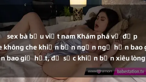 sex bà bầu việt nam Khám phá vẻ đẹp gái Việt Nam nude không che khiến bạn ngẩn ngơ hơn bao giờ hết, đủ sức khiến bạn xiêu lòng đến ngất ngây