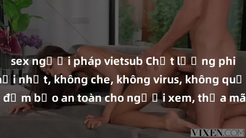 sex người pháp vietsub Chất lượng phim sex cập nhật mới nhất, không che, không virus, không quảng cáo, đảm bảo an toàn cho người xem, thỏa mãn nhu cầu tình dục của bạn.