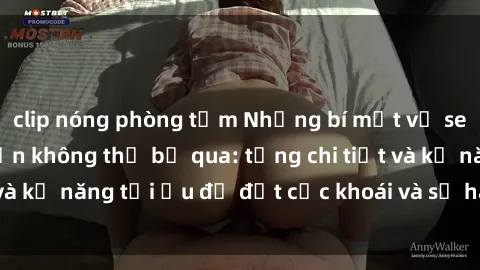 clip nóng phòng tắm Những bí mật về sex người lớn mà bạn không thể bỏ qua: từng chi tiết và kỹ năng tối ưu để đạt cực khoái và sự hài lòng tối đa.