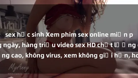 sex học sinh Xem phim sex online miễn phí, cập nhật hàng ngày, hàng triệu video sex HD chất lượng cao, không virus, xem không giới hạn, hoàn toàn miễn phí.