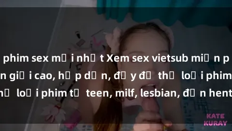 phim sex mới nhất Xem sex vietsub miễn phí tại nhà, độ phân giải cao, hấp dẫn, đầy đủ thể loại phim từ teen, milf, lesbian, đến hentai và jav.