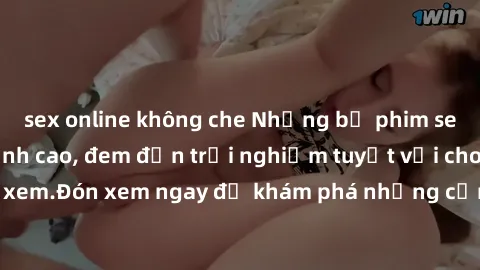 sex online không che Những bộ phim sex không che HD đỉnh cao, đem đến trải nghiệm tuyệt vời cho người xem.Đón xem ngay để khám phá những cảnh quay đẹp mắt và kích thích.