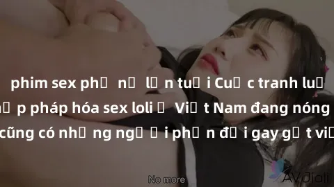 phim sex phụ nữ lớn tuổi Cuộc tranh luận về việc có nên hợp pháp hóa sex loli ở Việt Nam đang nóng lên. Đồng thời, cũng có những người phản đối gay gắt việc này vì lo ngại về tác động tiêu cực lên trẻ