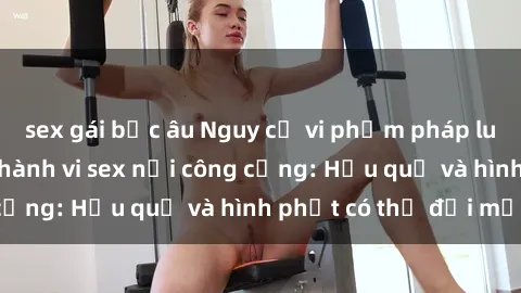sex gái bắc âu Nguy cơ vi phạm pháp luật khi thực hiện hành vi sex nơi công cộng: Hậu quả và hình phạt có thể đối mặt