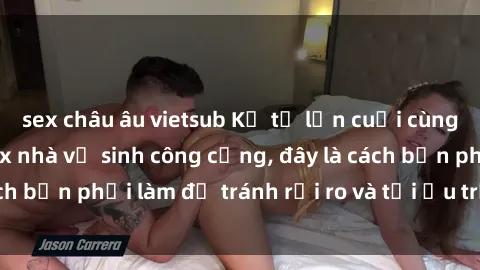 sex châu âu vietsub Kể từ lần cuối cùng bạn thực hành sex nhà vệ sinh công cộng, đây là cách bạn phải làm để tránh rủi ro và tối ưu trải nghiệm.