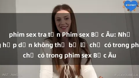 phim sex tra tấn Phim sex Bắc Âu: Những cảnh nóng hấp dẫn không thể bỏ lỡ chỉ có trong phim sex Bắc Âu