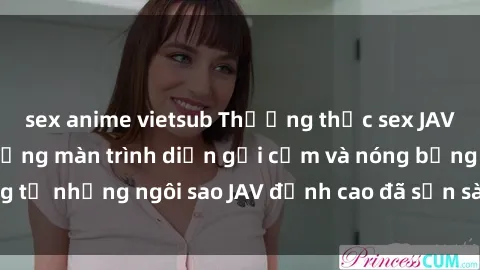sex anime vietsub Thưởng thức sex JAV idol miễn phí: Những màn trình diễn gợi cảm và nóng bỏng từ những ngôi sao JAV đỉnh cao đã sẵn sàng để bạn khám phá.