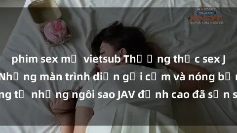 phim sex mỹ vietsub Thưởng thức sex JAV idol miễn phí: Những màn trình diễn gợi cảm và nóng bỏng từ những ngôi sao JAV đỉnh cao đã sẵn sàng để bạn khám phá.
