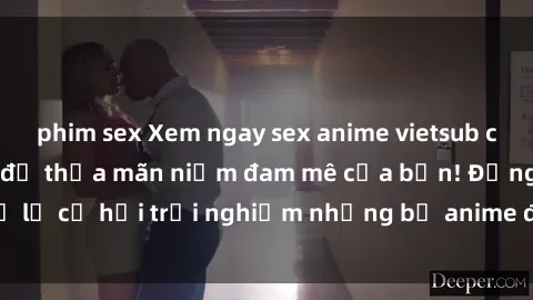 phim sex Xem ngay sex anime vietsub cực hot và hấp dẫn để thỏa mãn niềm đam mê của bạn! Đừng bỏ lỡ cơ hội trải nghiệm những bộ anime đỉnh cao chỉ có tại đây!