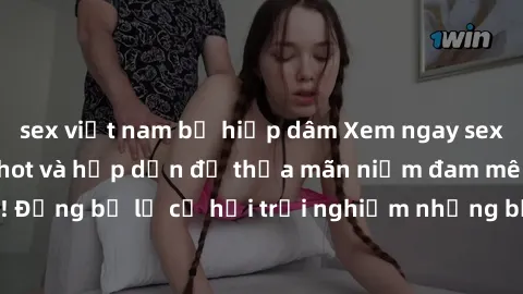 sex việt nam bị hiếp dâm Xem ngay sex anime vietsub cực hot và hấp dẫn để thỏa mãn niềm đam mê của bạn! Đừng bỏ lỡ cơ hội trải nghiệm những bộ anime đỉnh cao chỉ có tại đây!