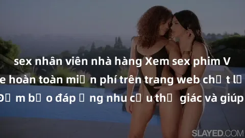 sex nhân viên nhà hàng Xem sex phim Việt Nam không che hoàn toàn miễn phí trên trang web chất lượng cao. Đảm bảo đáp ứng nhu cầu thị giác và giúp thỏa mãn mong muốn của bạn.
