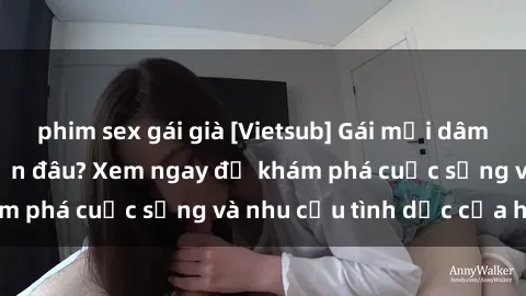 phim sex gái già [Vietsub] Gái mại dâm châu Á hấp dẫn đến đâu? Xem ngay để khám phá cuộc sống và nhu cầu tình dục của họ!