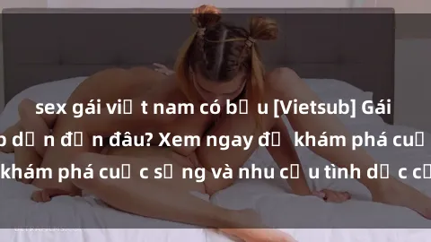 sex gái việt nam có bầu [Vietsub] Gái mại dâm châu Á hấp dẫn đến đâu? Xem ngay để khám phá cuộc sống và nhu cầu tình dục của họ!