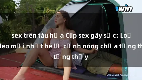 sex trên tàu hỏa Clip sex gây sốc: Loạt video mới nhất hé lộ cảnh nóng chưa từng thấy